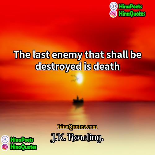 JK Rowling Quotes | The last enemy that shall be destroyed